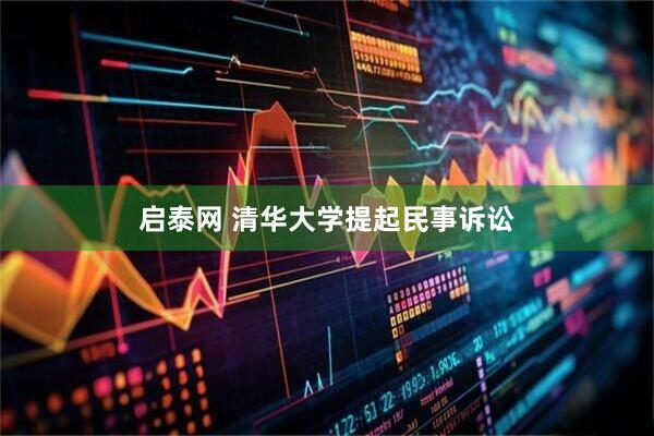 启泰网 清华大学提起民事诉讼